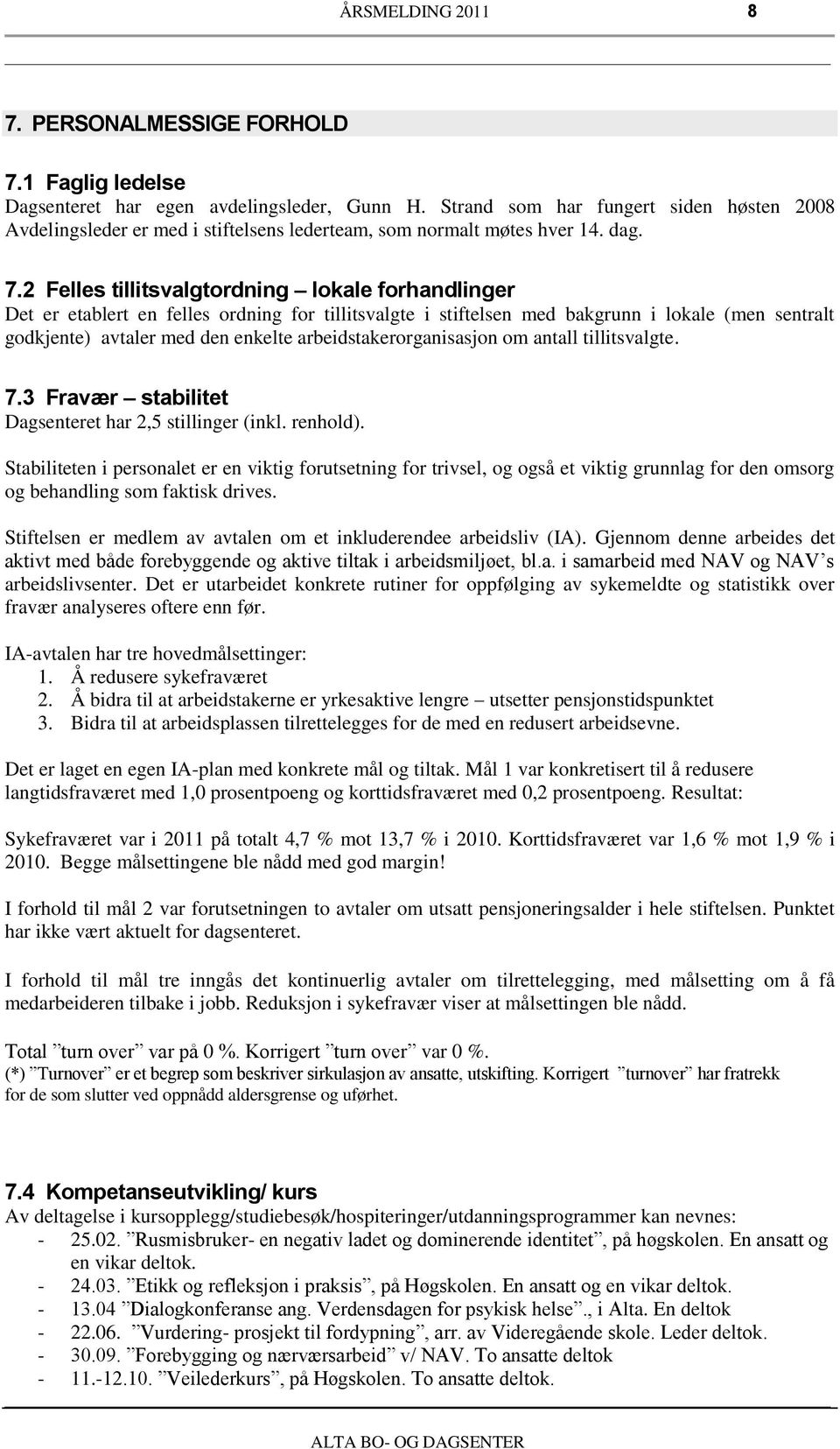 2 Felles tillitsvalgtordning lokale forhandlinger Det er etablert en felles ordning for tillitsvalgte i stiftelsen med bakgrunn i lokale (men sentralt godkjente) avtaler med den enkelte