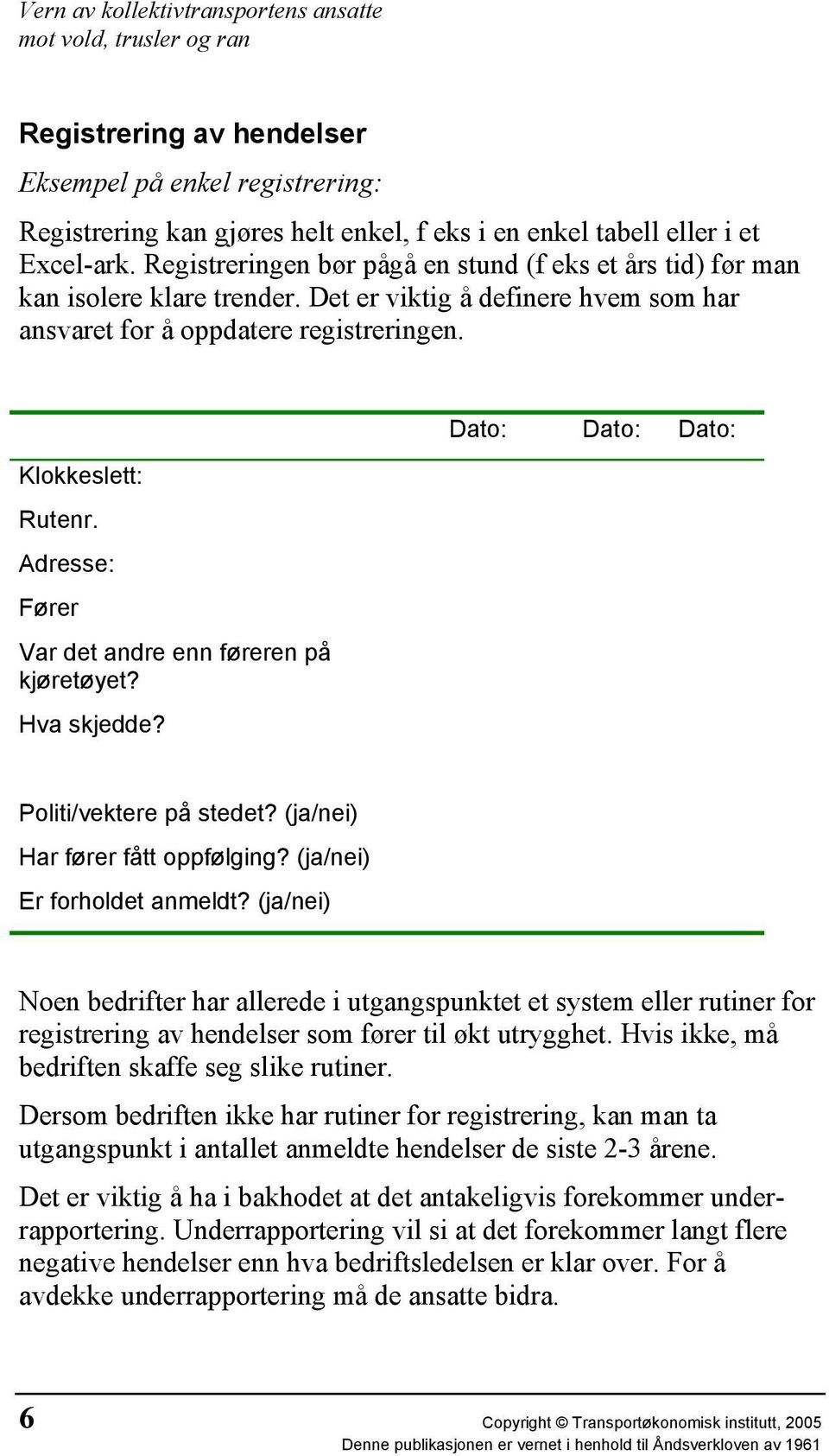 Adresse: Fører Var det andre enn føreren på kjøretøyet? Hva skjedde? Dato: Dato: Dato: Politi/vektere på stedet? (ja/nei) Har fører fått oppfølging? (ja/nei) Er forholdet anmeldt?