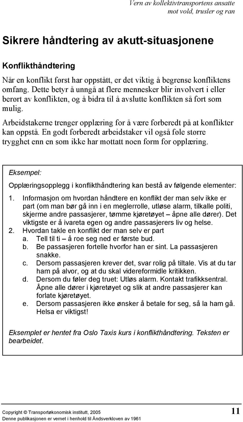 Arbeidstakerne trenger opplæring for å være forberedt på at konflikter kan oppstå. En godt forberedt arbeidstaker vil også føle større trygghet enn en som ikke har mottatt noen form for opplæring.