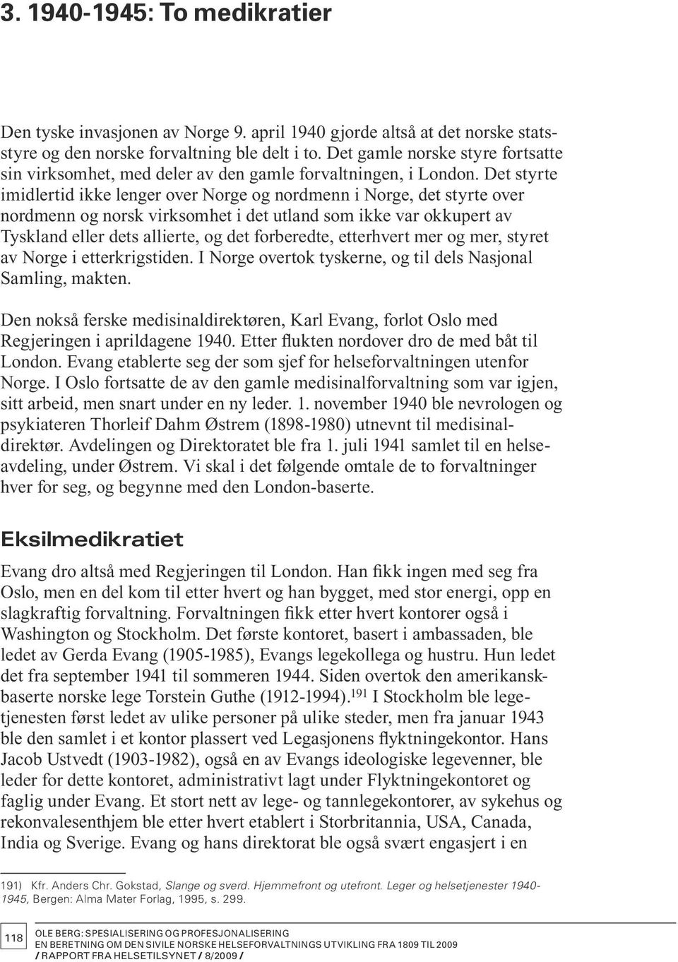 Det styrte imidlertid ikke lenger over Norge og nordmenn i Norge, det styrte over nordmenn og norsk virksomhet i det utland som ikke var okkupert av Tyskland eller dets allierte, og det forberedte,