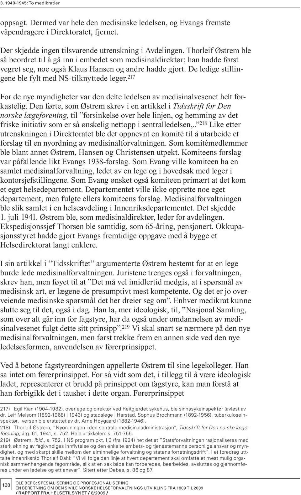 De ledige stillingene ble fylt med NS-tilknyttede leger. 217 For de nye myndigheter var den delte ledelsen av medisinalvesenet helt forkastelig.