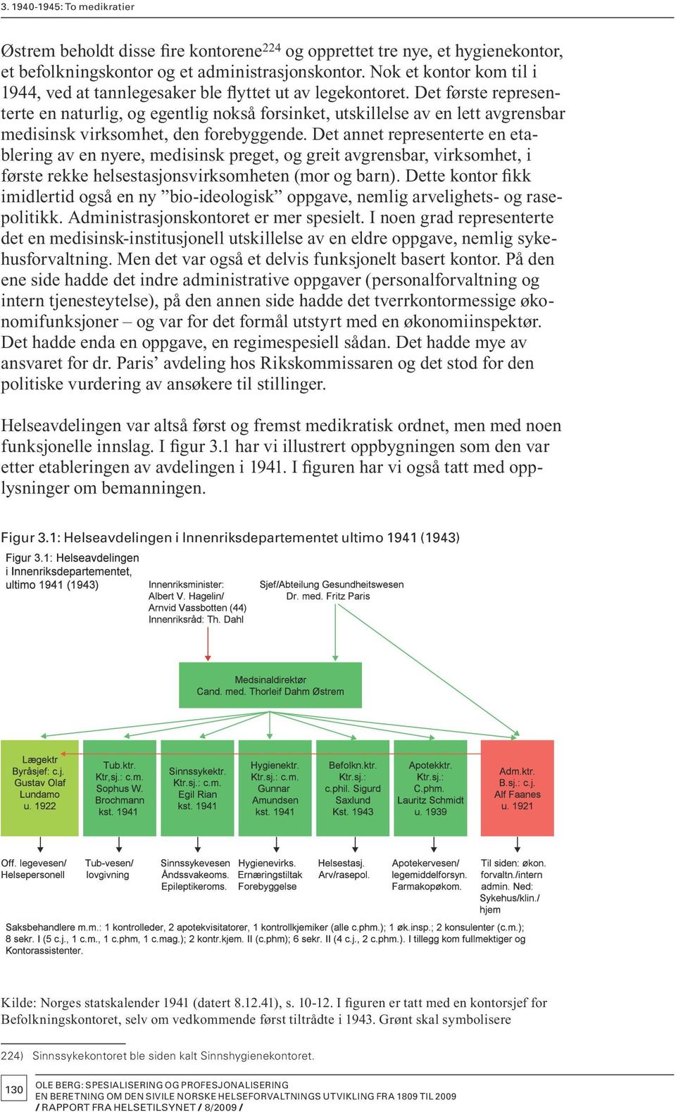 Det første representerte en naturlig, og egentlig nokså forsinket, utskillelse av en lett avgrensbar medisinsk virksomhet, den forebyggende.