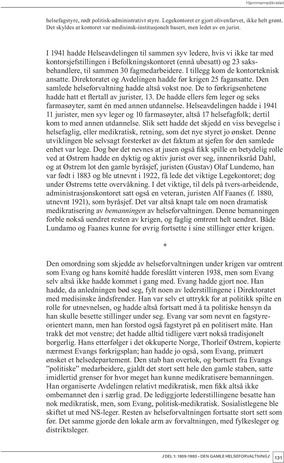 I 1941 hadde Helseavdelingen til sammen syv ledere, hvis vi ikke tar med kontorsjefstillingen i Befolkningskontoret (ennå ubesatt) og 23 saksbehandlere, til sammen 30 fagmedarbeidere.