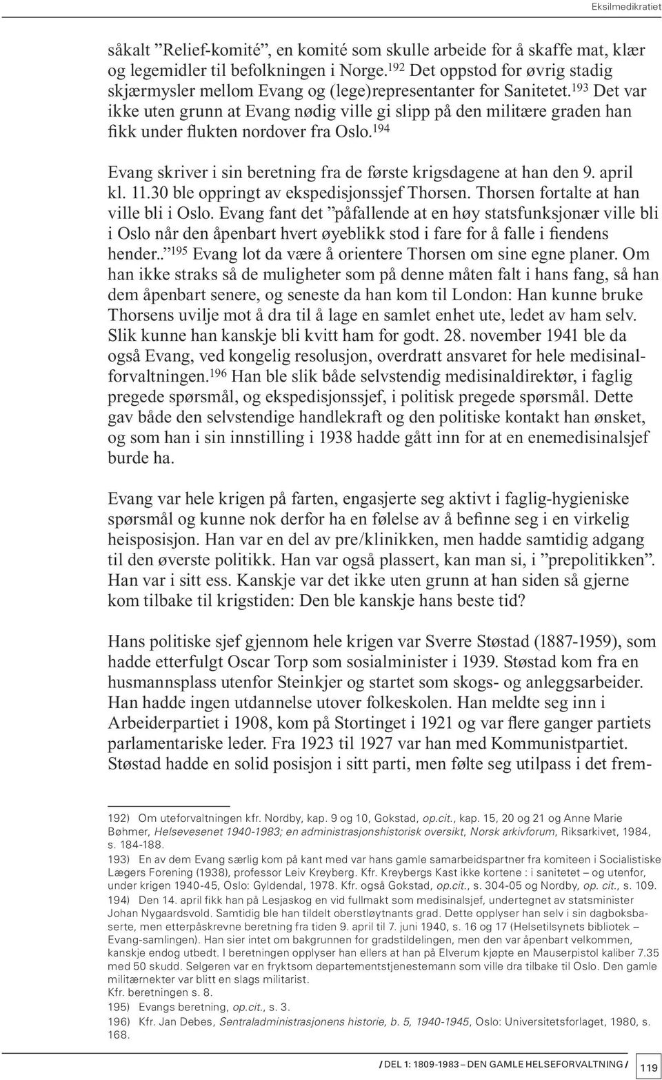 193 Det var ikke uten grunn at Evang nødig ville gi slipp på den militære graden han fikk under flukten nordover fra Oslo. 194 Evang skriver i sin beretning fra de første krigsdagene at han den 9.