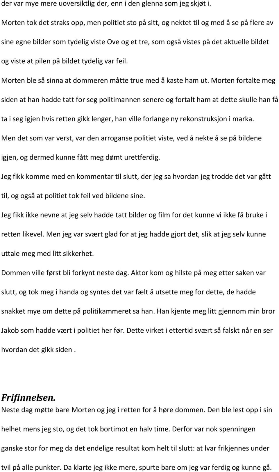 på bildet tydelig var feil. Morten ble så sinna at dommeren måtte true med å kaste ham ut.