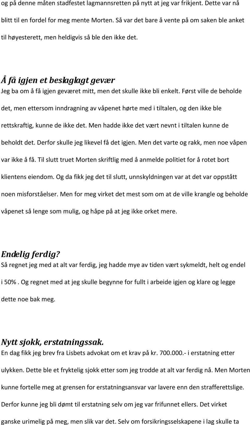 Først ville de beholde det, men ettersom inndragning av våpenet hørte med i tiltalen, og den ikke ble rettskraftig, kunne de ikke det. Men hadde ikke det vært nevnt i tiltalen kunne de beholdt det.