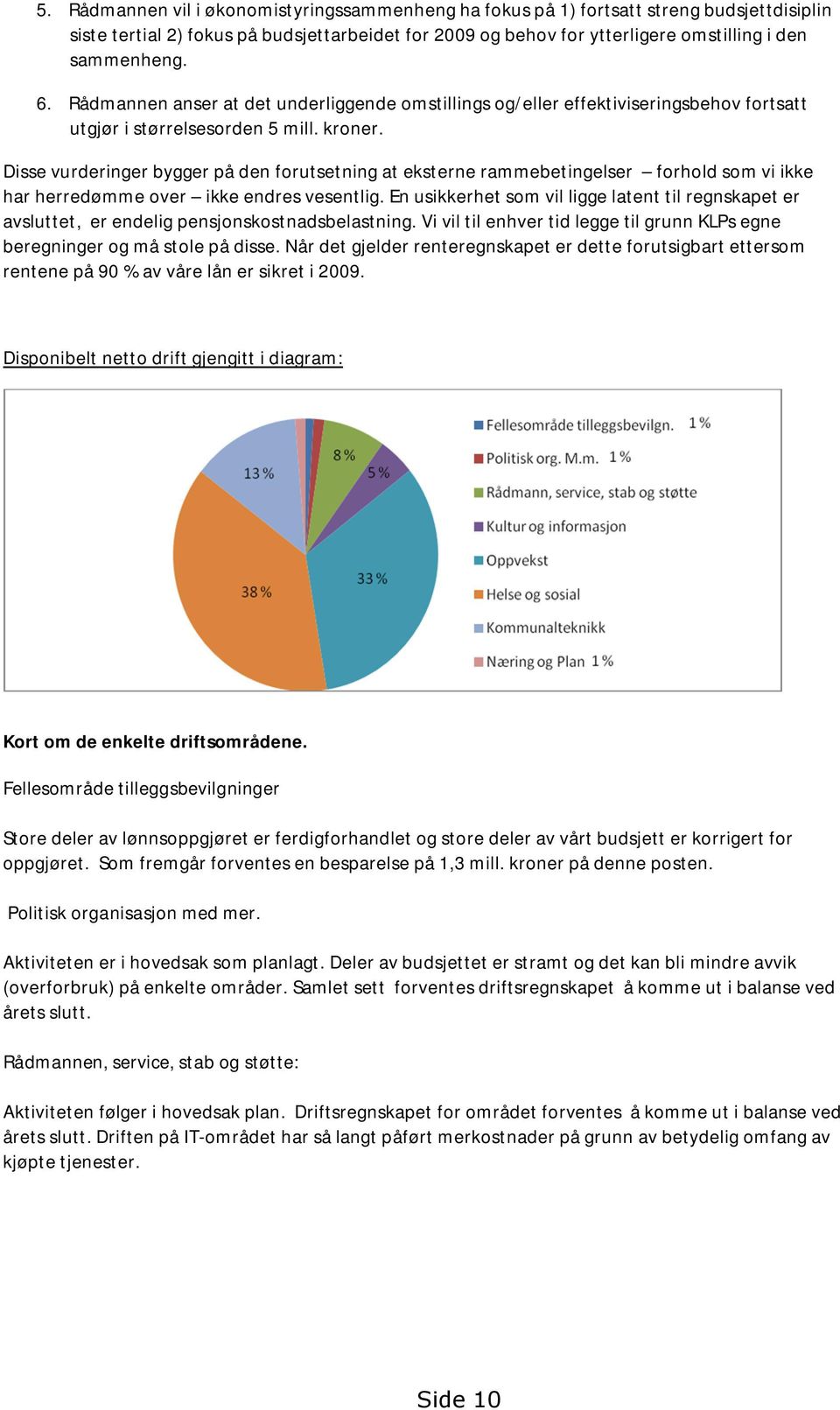 Disse vurderinger bygger på den forutsetning at eksterne rammebetingelser forhold som vi ikke har herredømme over ikke endres vesentlig.