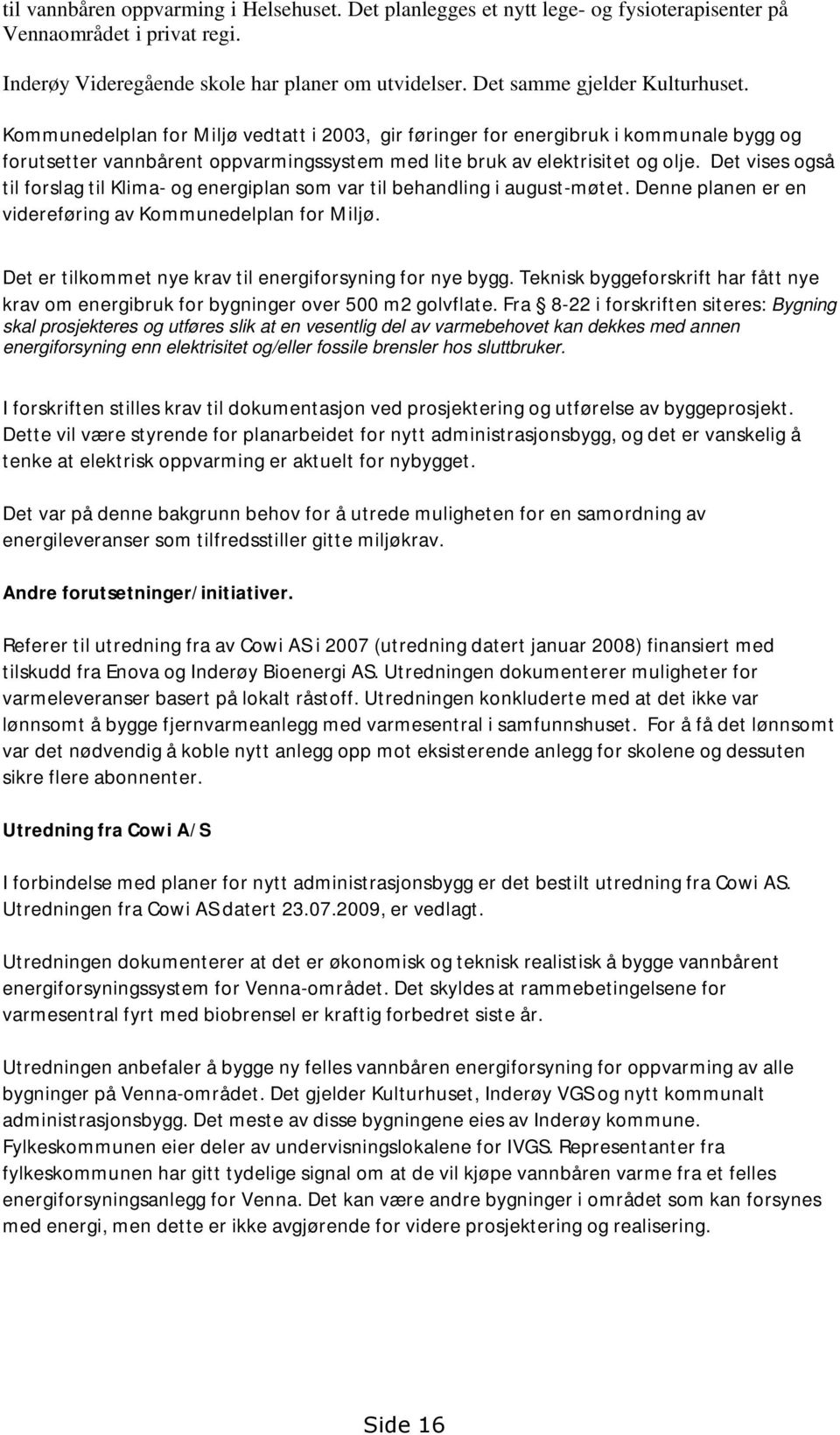 Det vises også til forslag til Klima- og energiplan som var til behandling i august-møtet. Denne planen er en videreføring av Kommunedelplan for Miljø.