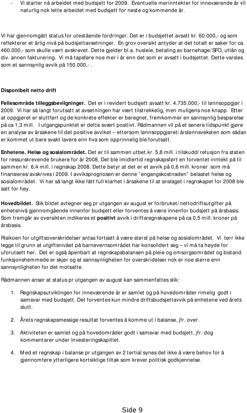 En grov oversikt antyder at det totalt er saker for ca. 460.000,- som skulle vært avskrevet. Dette gjelder bl.a. husleie, betaling av barnehage/sfo, utlån og div. annen fakturering.