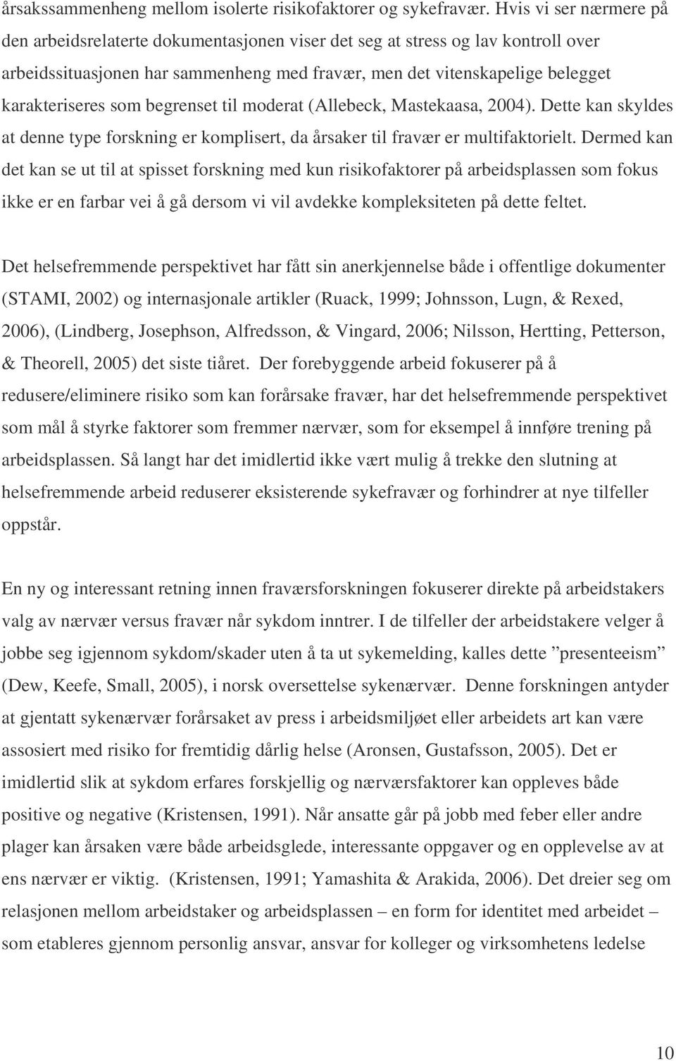 som begrenset til moderat (Allebeck, Mastekaasa, 2004). Dette kan skyldes at denne type forskning er komplisert, da årsaker til fravær er multifaktorielt.