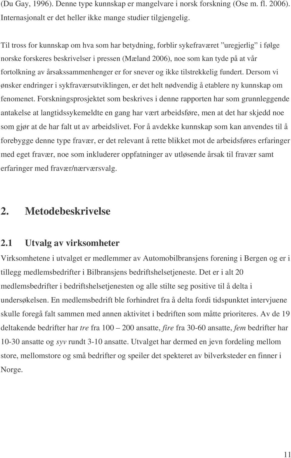 årsakssammenhenger er for snever og ikke tilstrekkelig fundert. Dersom vi ønsker endringer i sykfraværsutviklingen, er det helt nødvendig å etablere ny kunnskap om fenomenet.