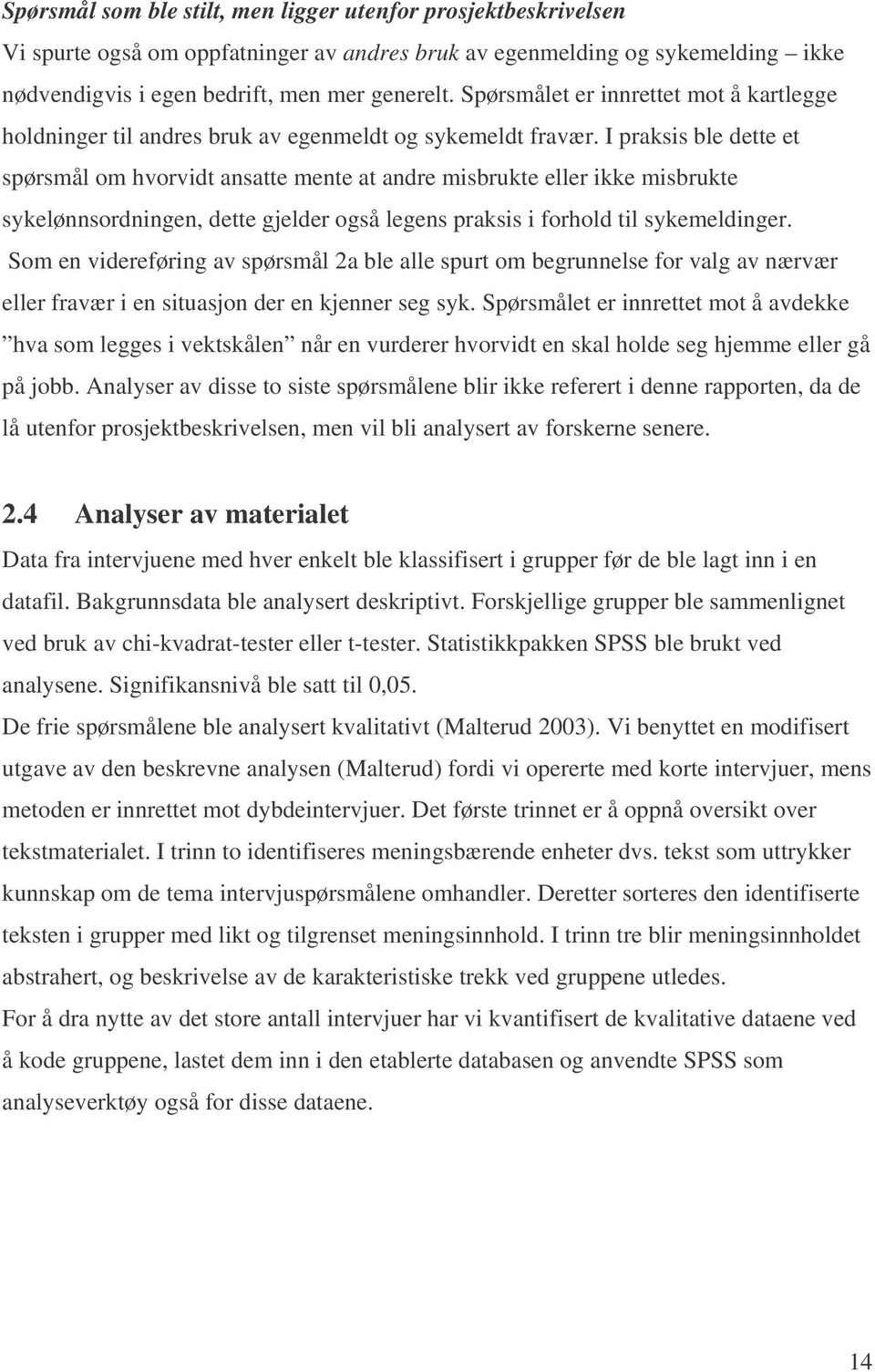 I praksis ble dette et spørsmål om hvorvidt ansatte mente at andre misbrukte eller ikke misbrukte sykelønnsordningen, dette gjelder også legens praksis i forhold til sykemeldinger.