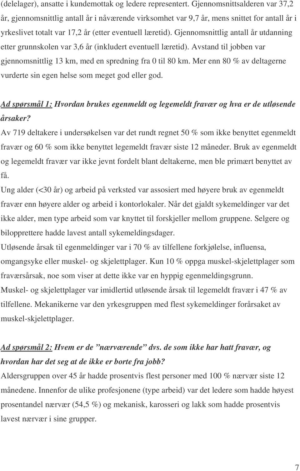 Gjennomsnittlig antall år utdanning etter grunnskolen var 3,6 år (inkludert eventuell læretid). Avstand til jobben var gjennomsnittlig 13 km, med en spredning fra 0 til 80 km.