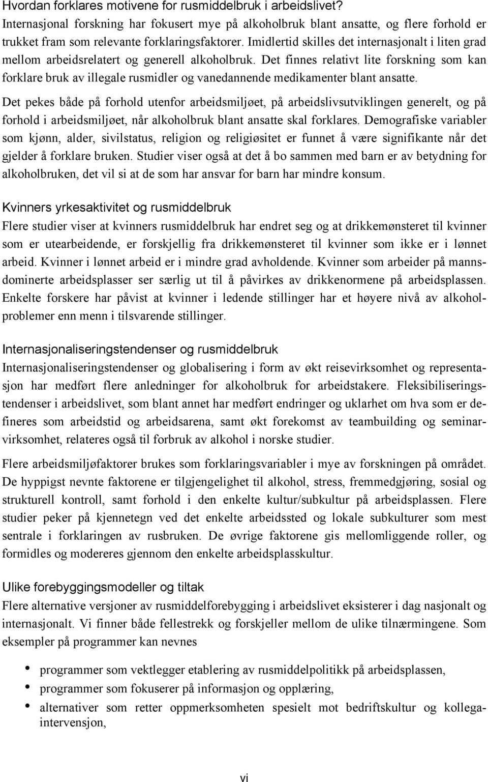 Det finnes relativt lite forskning som kan forklare bruk av illegale rusmidler og vanedannende medikamenter blant ansatte.