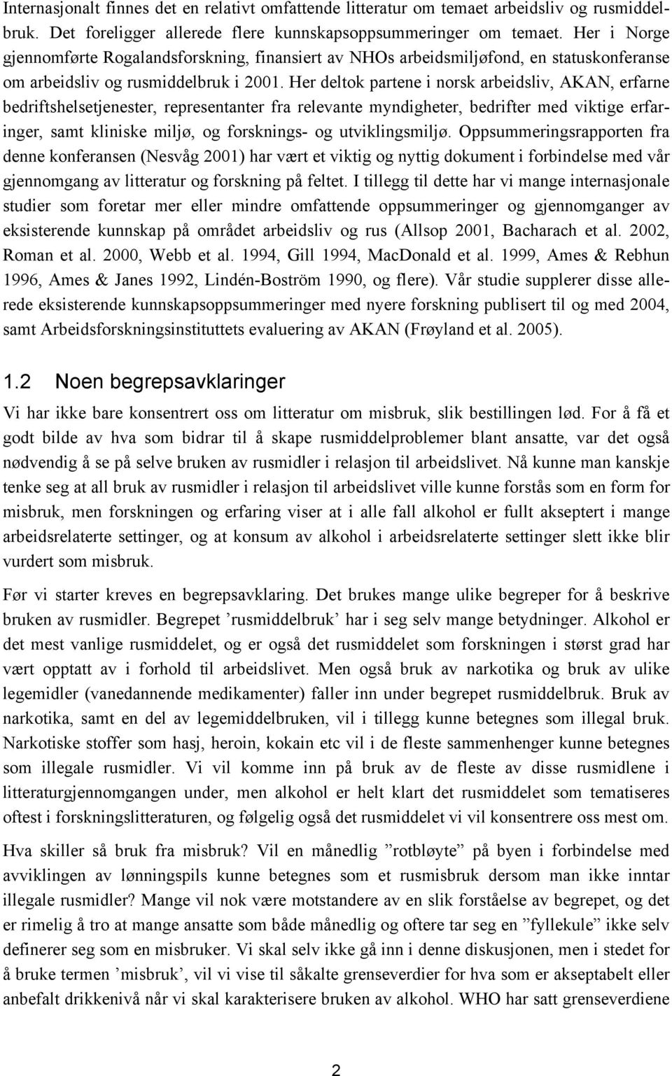 Her deltok partene i norsk arbeidsliv, AKAN, erfarne bedriftshelsetjenester, representanter fra relevante myndigheter, bedrifter med viktige erfaringer, samt kliniske miljø, og forsknings- og