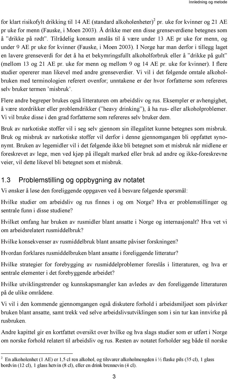 I Norge har man derfor i tillegg laget en lavere grenseverdi for det å ha et bekymringsfullt alkoholforbruk eller å drikke på gult (mellom 13 og 21 AE pr. uke for menn og mellom 9 og 14 AE pr.