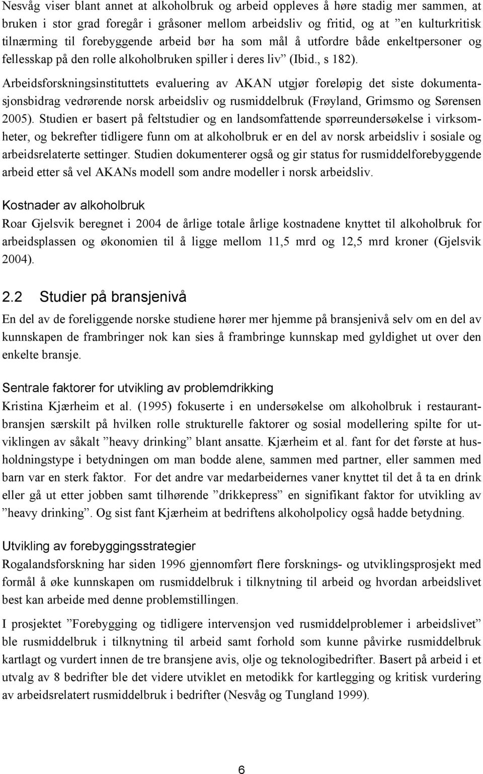 Arbeidsforskningsinstituttets evaluering av AKAN utgjør foreløpig det siste dokumentasjonsbidrag vedrørende norsk arbeidsliv og rusmiddelbruk (Frøyland, Grimsmo og Sørensen 2005).