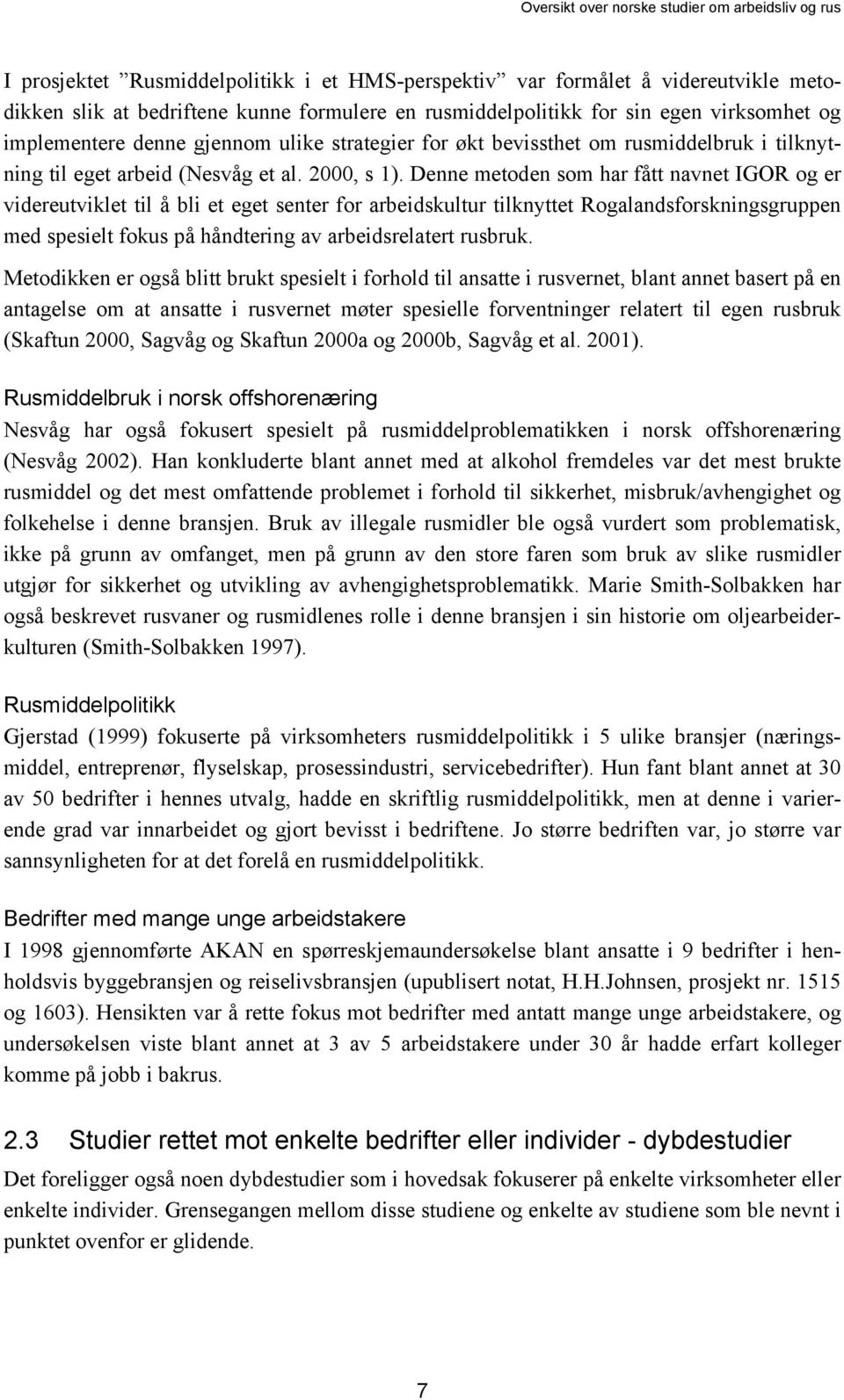 Denne metoden som har fått navnet IGOR og er videreutviklet til å bli et eget senter for arbeidskultur tilknyttet Rogalandsforskningsgruppen med spesielt fokus på håndtering av arbeidsrelatert