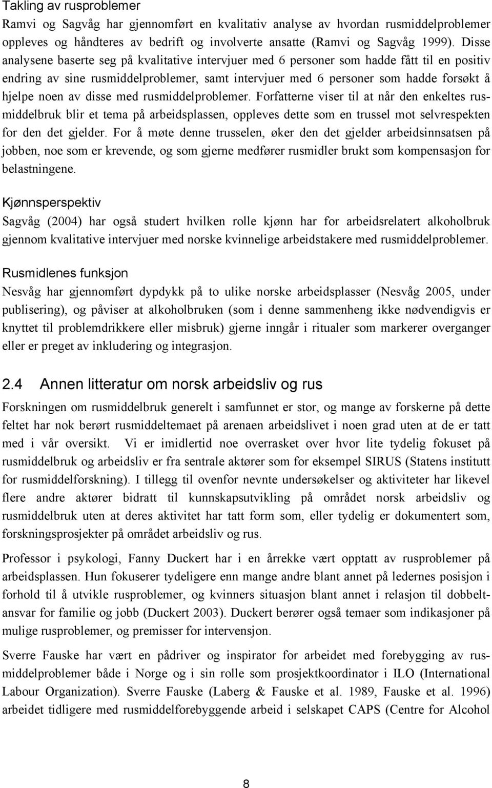 av disse med rusmiddelproblemer. Forfatterne viser til at når den enkeltes rusmiddelbruk blir et tema på arbeidsplassen, oppleves dette som en trussel mot selvrespekten for den det gjelder.