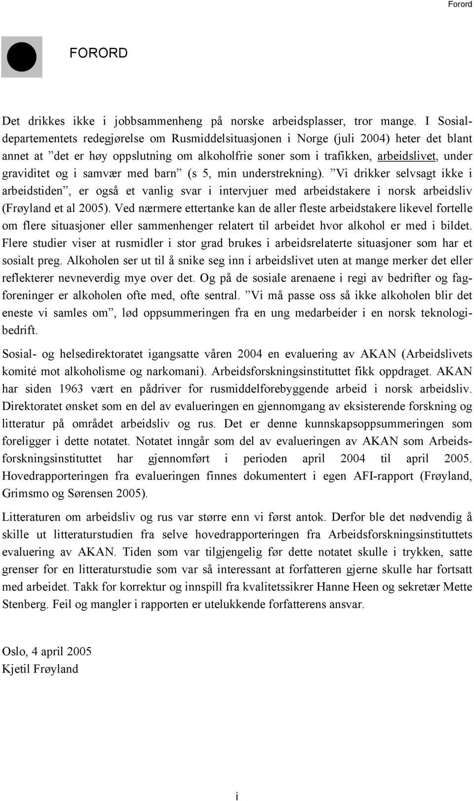 i samvær med barn (s 5, min understrekning). Vi drikker selvsagt ikke i arbeidstiden, er også et vanlig svar i intervjuer med arbeidstakere i norsk arbeidsliv (Frøyland et al 2005).