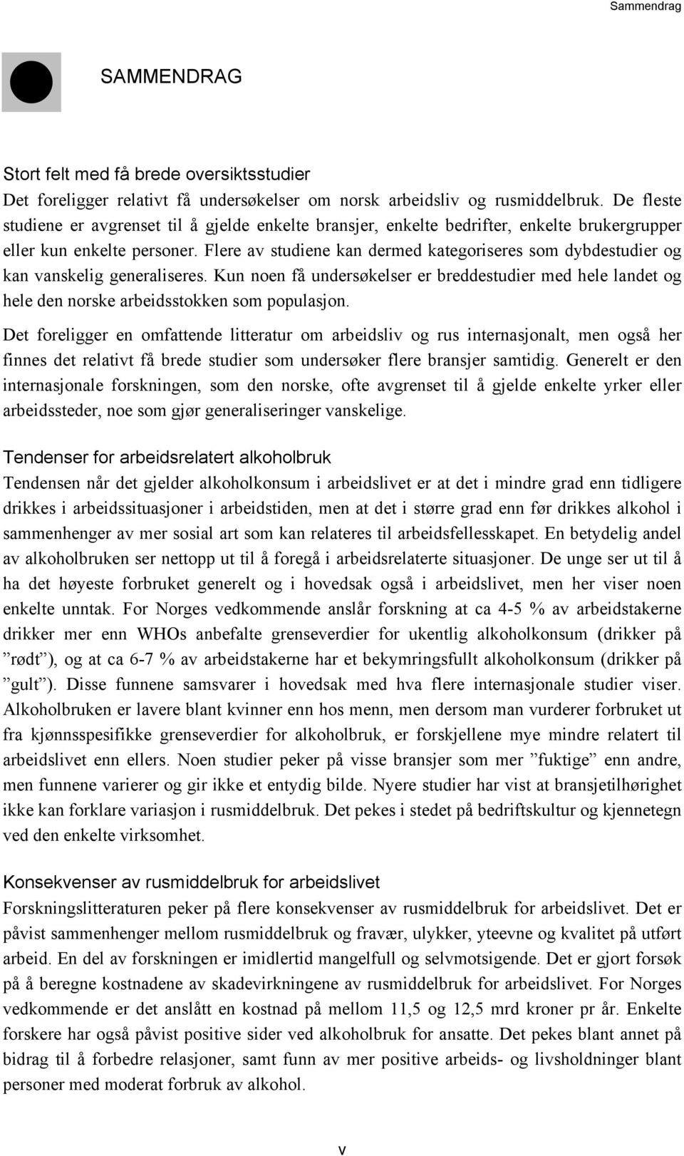 Flere av studiene kan dermed kategoriseres som dybdestudier og kan vanskelig generaliseres. Kun noen få undersøkelser er breddestudier med hele landet og hele den norske arbeidsstokken som populasjon.