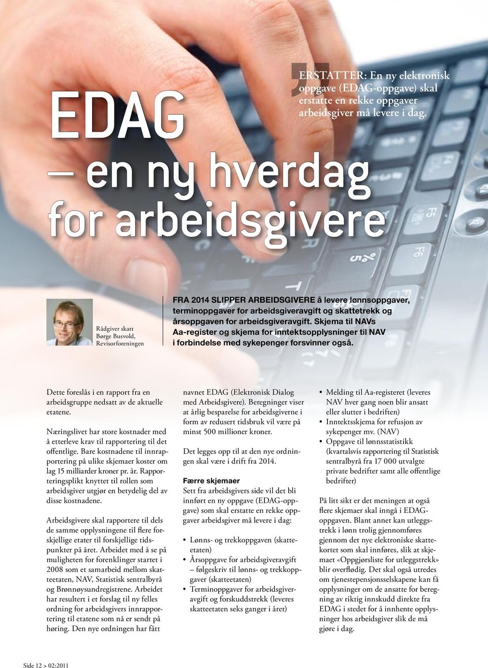 årsoppgaven for arbeidsgiveravgift. Skjema til NAVs Aa-register og skjema for inntektsopplysninger til NAV i forbindelse med sykepenger forsvinner også.