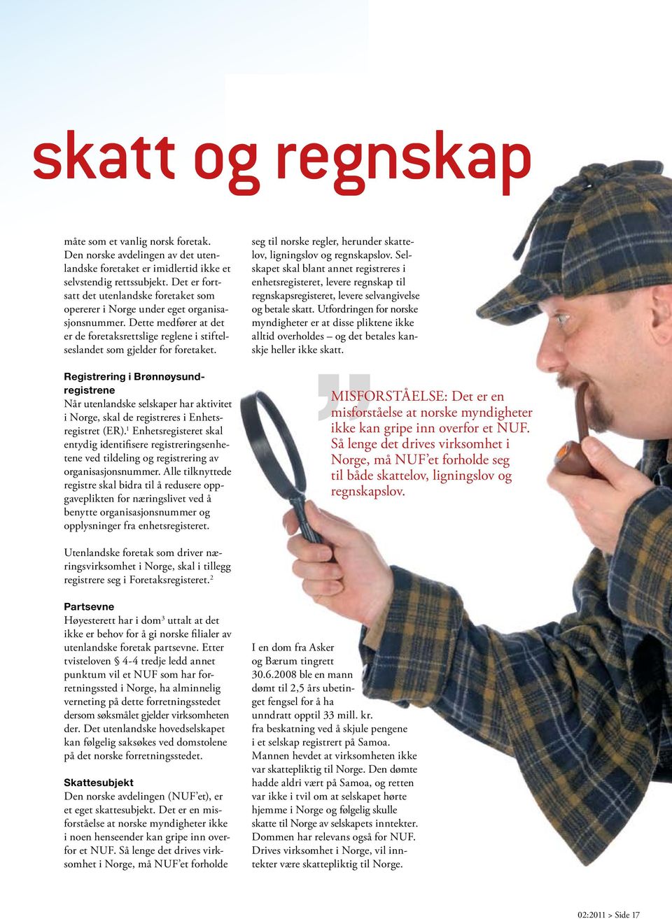 Registrering i Brønnøysundregistrene Når utenlandske selskaper har aktivitet i Norge, skal de registreres i Enhetsregistret (ER).