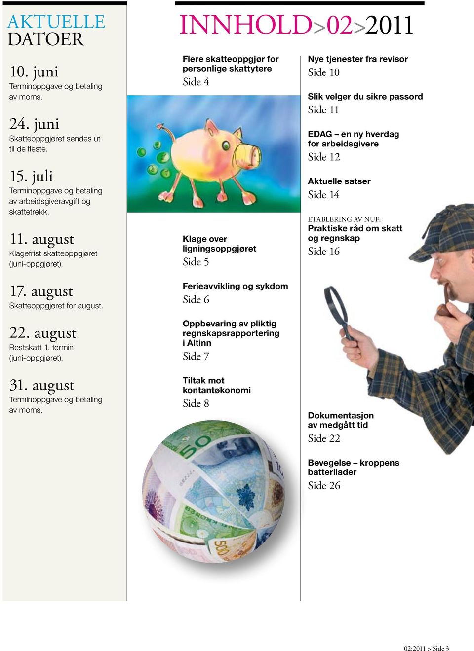 INNHOLD>02>2011 Flere skatteoppgjør for personlige skattytere Side 4 Klage over ligningsoppgjøret Side 5 Ferieavvikling og sykdom Side 6 Oppbevaring av pliktig regnskaps rapportering i Altinn Side 7