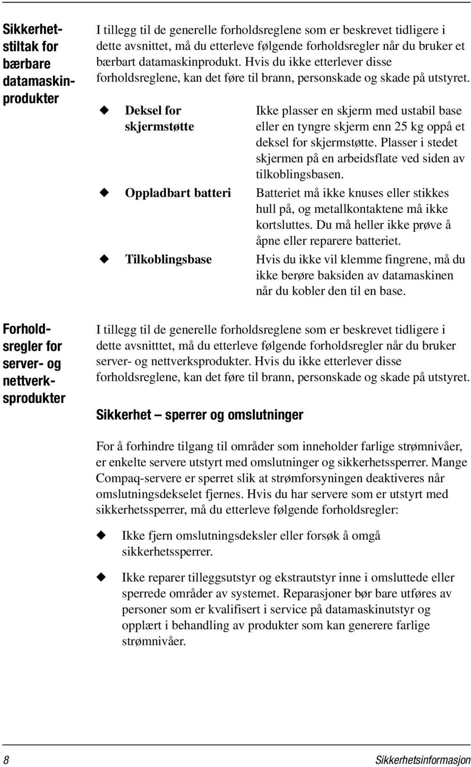 Deksel for skjermstøtte Ikke plasser en skjerm med ustabil base eller en tyngre skjerm enn 25 kg oppå et deksel for skjermstøtte.