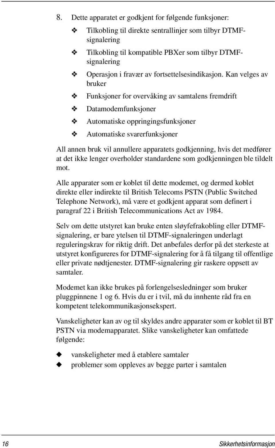 Kan velges av bruker Funksjoner for overvåking av samtalens fremdrift Datamodemfunksjoner Automatiske oppringingsfunksjoner Automatiske svarerfunksjoner All annen bruk vil annullere apparatets