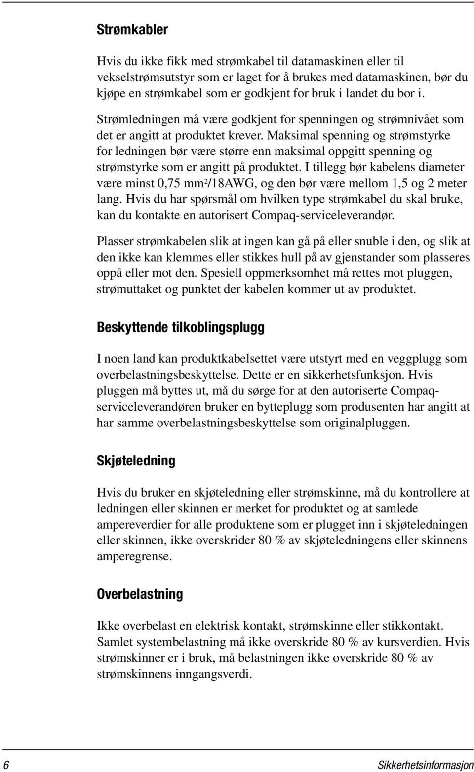 Maksimal spenning og strømstyrke for ledningen bør være større enn maksimal oppgitt spenning og strømstyrke som er angitt på produktet.