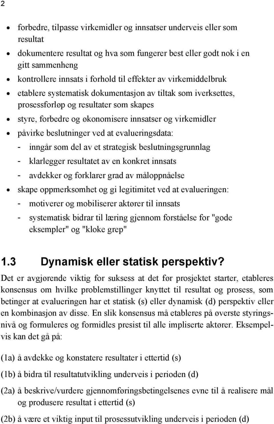 ved at evalueringsdata: - inngår som del av et strategisk beslutningsgrunnlag - klarlegger resultatet av en konkret innsats - avdekker og forklarer grad av måloppnåelse skape oppmerksomhet og gi