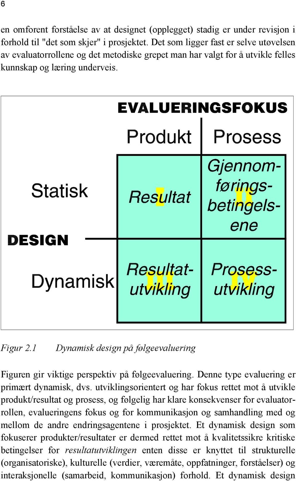 1 Dynamisk design på følgeevaluering Figuren gir viktige perspektiv på følgeevaluering. Denne type evaluering er primært dynamisk, dvs.