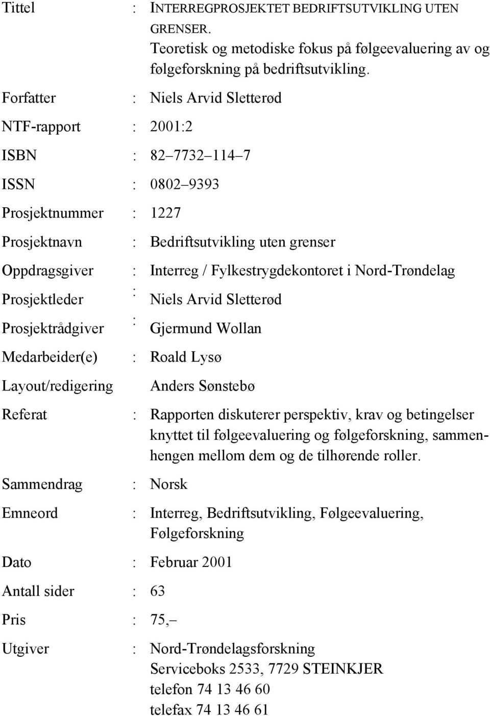 Emneord : Bedriftsutvikling uten grenser : Interreg / Fylkestrygdekontoret i Nord-Trøndelag : Niels Arvid Sletterød : Gjermund Wollan : Roald Lysø Anders Sønstebø : Rapporten diskuterer perspektiv,