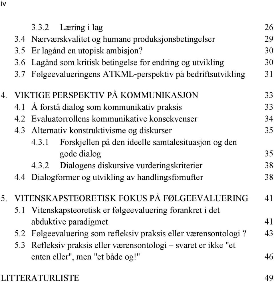 2 Evaluatorrollens kommunikative konsekvenser 34 4.3 Alternativ konstruktivisme og diskurser 35 4.3.1 Forskjellen på den ideelle samtalesituasjon og den gode dialog 35 4.3.2 Dialogens diskursive vurderingskriterier 38 4.