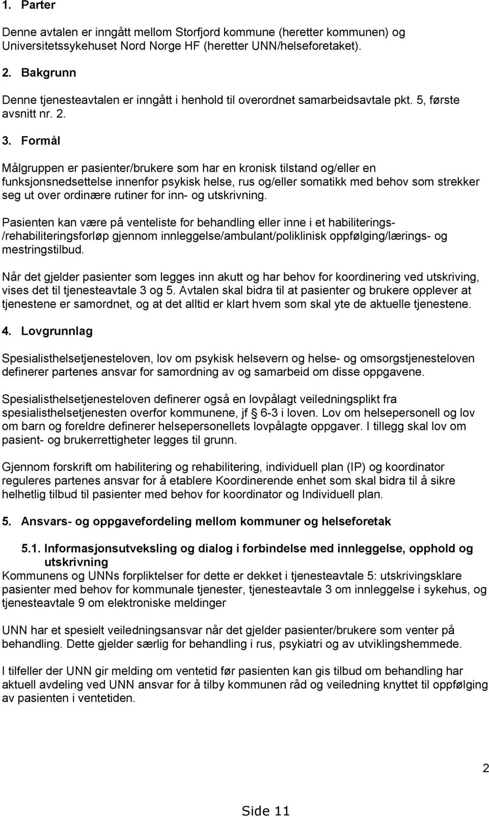 Formål Målgruppen er pasienter/brukere som har en kronisk tilstand og/eller en funksjonsnedsettelse innenfor psykisk helse, rus og/eller somatikk med behov som strekker seg ut over ordinære rutiner