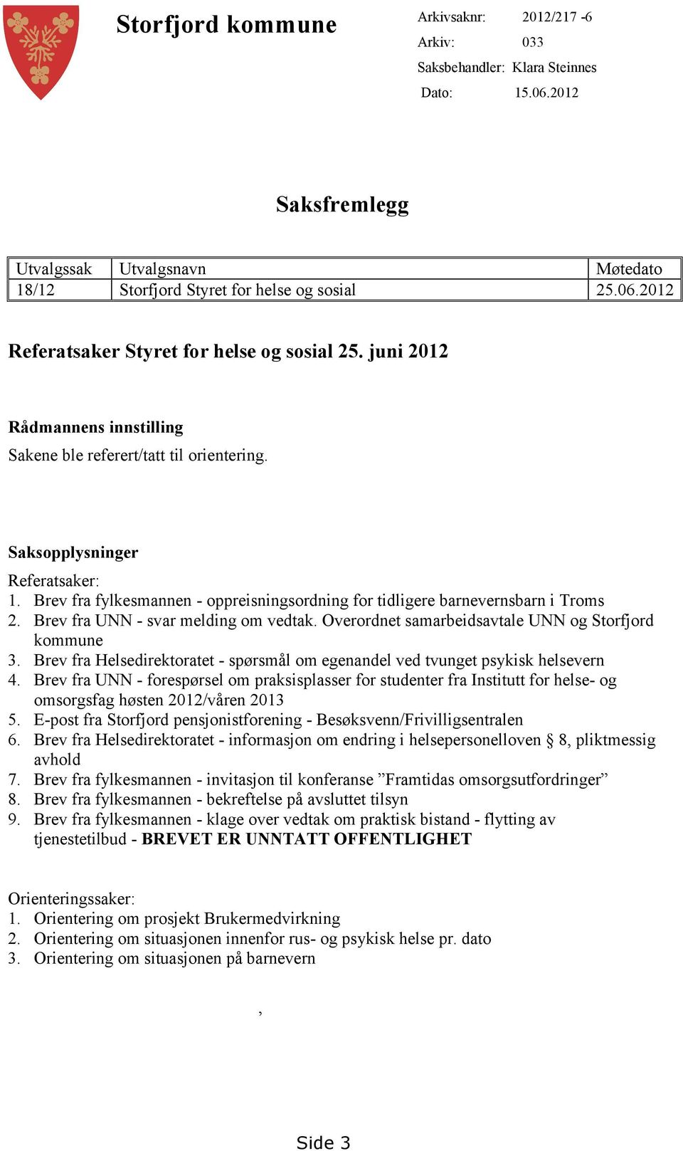 Brev fra UNN - svar melding om vedtak. Overordnet samarbeidsavtale UNN og Storfjord kommune 3. Brev fra Helsedirektoratet - spørsmål om egenandel ved tvunget psykisk helsevern 4.