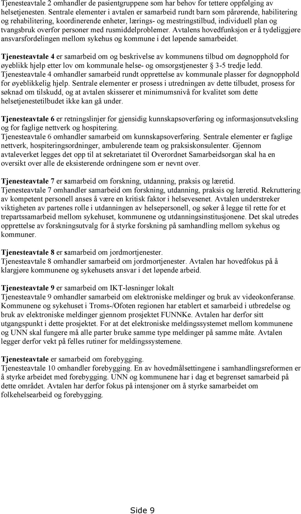 med rusmiddelproblemer. Avtalens hovedfunksjon er å tydeliggjøre ansvarsfordelingen mellom sykehus og kommune i det løpende samarbeidet.