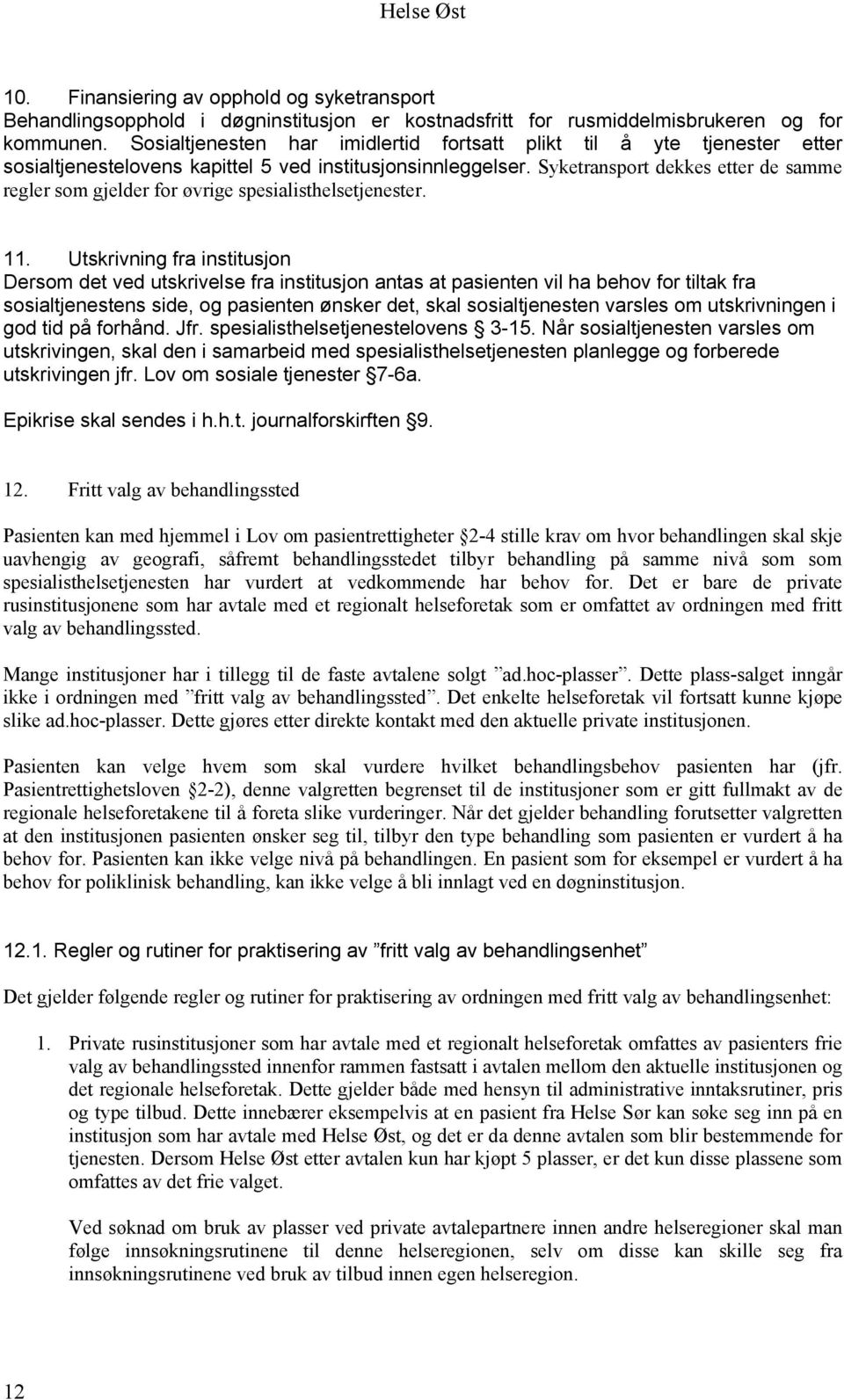 Syketransport dekkes etter de samme regler som gjelder for øvrige spesialisthelsetjenester. 11.