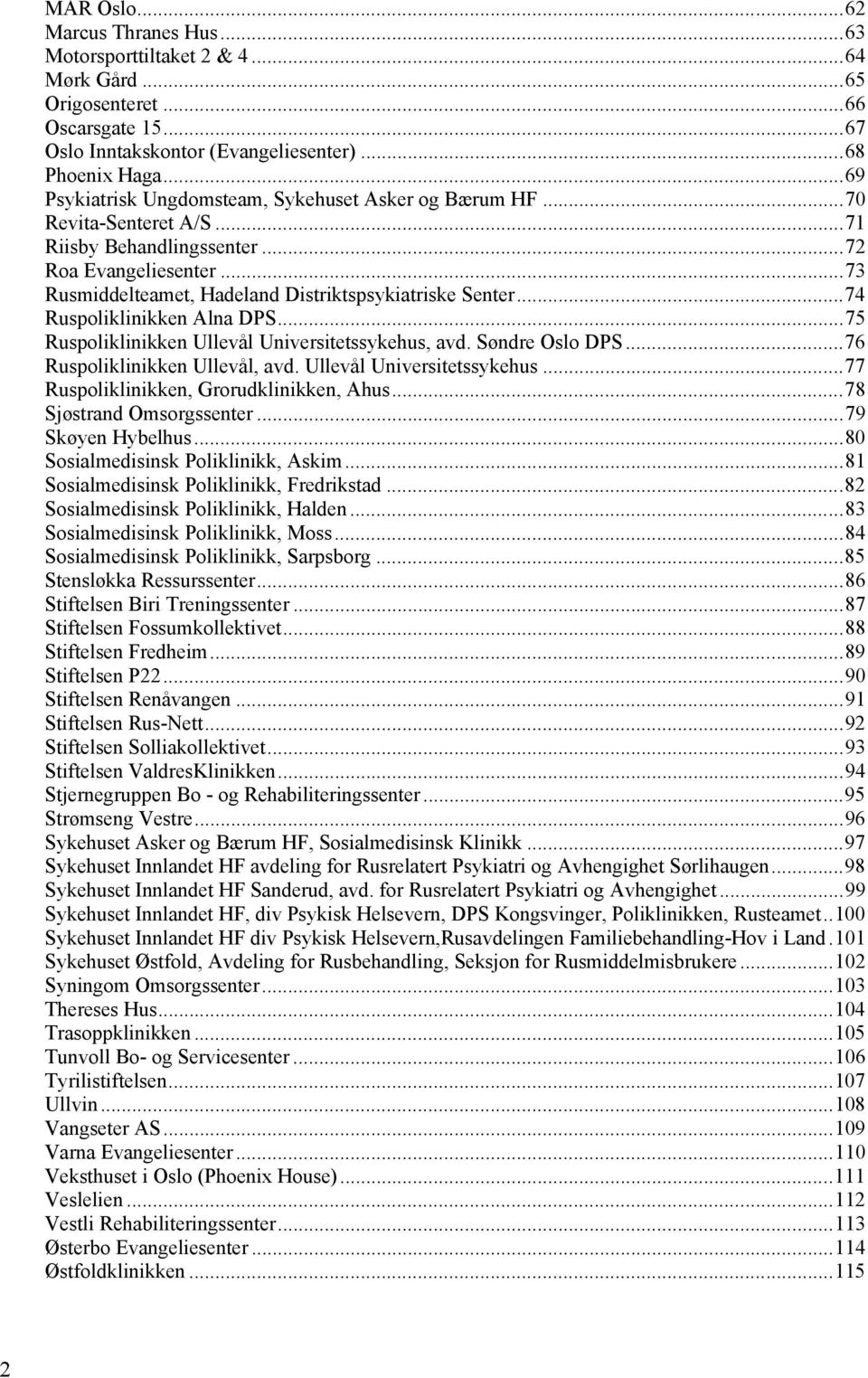 ..74 Ruspoliklinikken Alna DPS...75 Ruspoliklinikken Ullevål Universitetssykehus, avd. Søndre Oslo DPS...76 Ruspoliklinikken Ullevål, avd. Ullevål Universitetssykehus...77 Ruspoliklinikken, Grorudklinikken, Ahus.