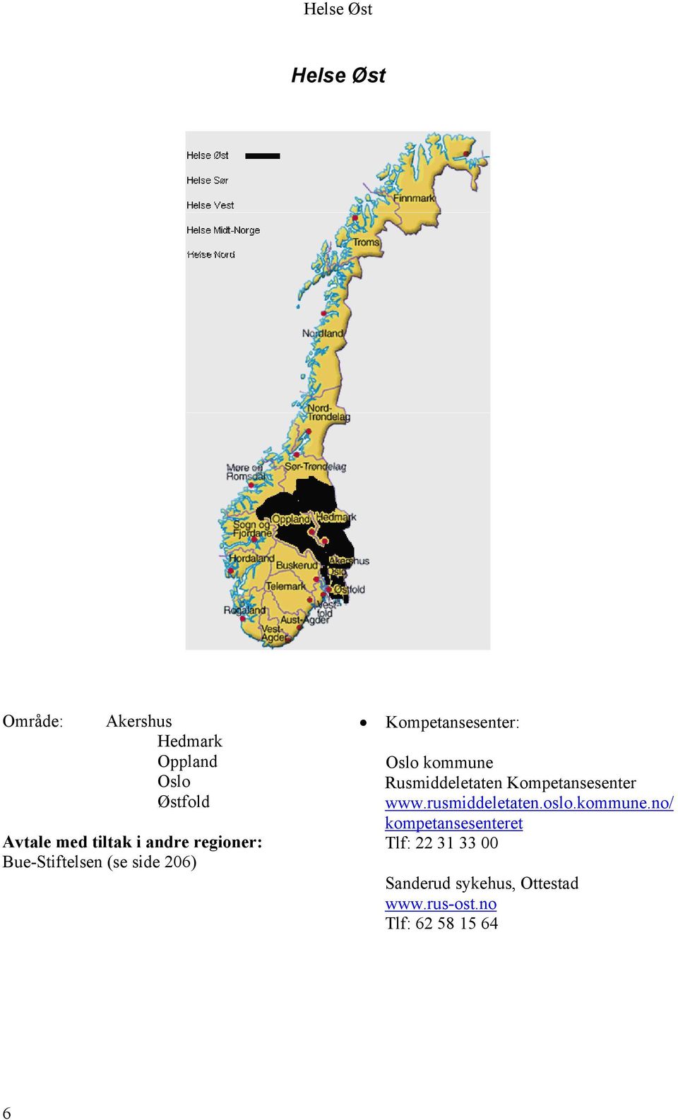 kommune Rusmiddeletaten Kompetansesenter www.rusmiddeletaten.oslo.kommune.no/ kompetansesenteret Tlf: 22 31 33 00 Sanderud sykehus, Ottestad www.