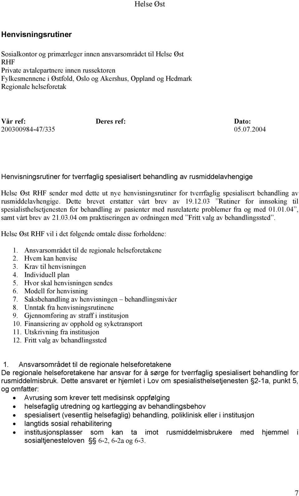 2004 Henvisningsrutiner for tverrfaglig spesialisert behandling av rusmiddelavhengige Helse Øst RHF sender med dette ut nye henvisningsrutiner for tverrfaglig spesialisert behandling av