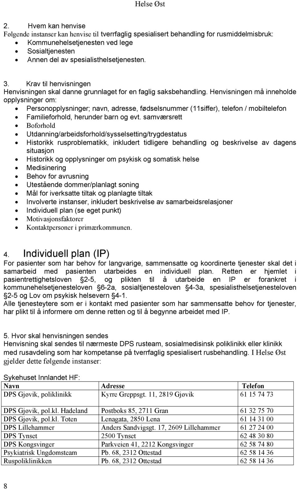 Krav til henvisningen Henvisningen skal danne grunnlaget for en faglig saksbehandling.