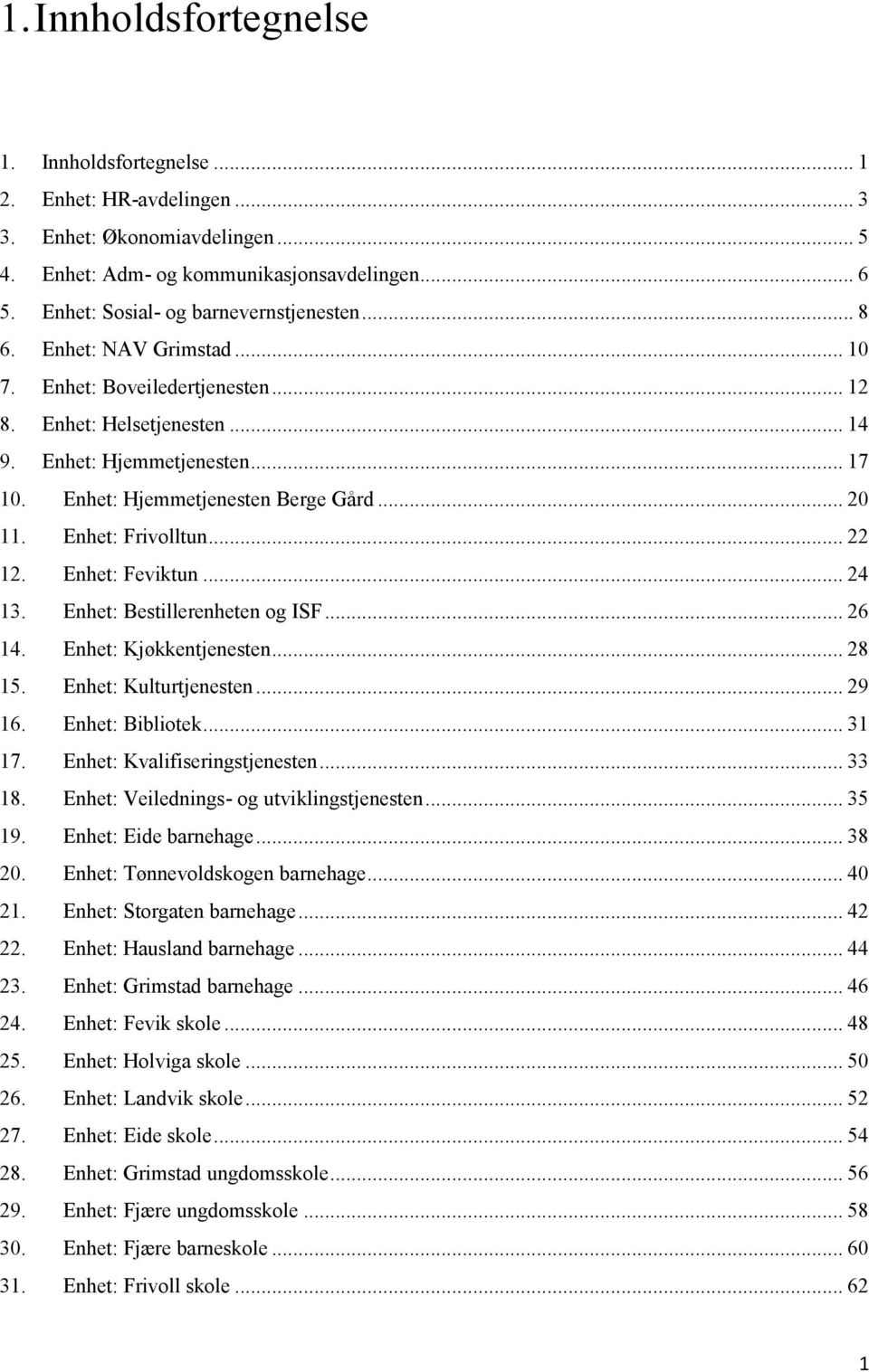 Enhet: Hjemmetjenesten Berge Gård... 20 11. Enhet: Frivolltun... 22 12. Enhet: Feviktun... 24 13. Enhet: Bestillerenheten og ISF... 26 14. Enhet: Kjøkkentjenesten... 28 15. Enhet: Kulturtjenesten.