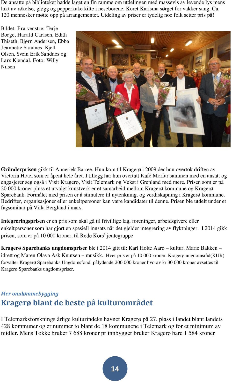 Bildet: Fra venstre: Terje Borge, Harald Carlsen, Edith Thiseth, Bjørn Andersen, Ebba Jeannette Sandnes, Kjell Olsen, Svein Erik Sandnes og Lars Kjendal.