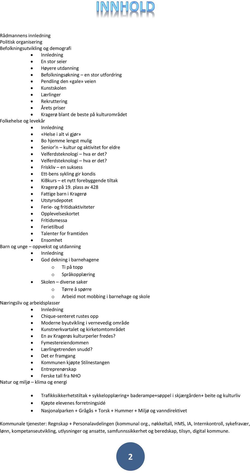 Velferdsteknologi hva er det? Velferdsteknologi hva er det? Friskliv en suksess Ett-bens sykling gir kondis KiBkurs et nytt forebyggende tiltak Kragerø på 19.