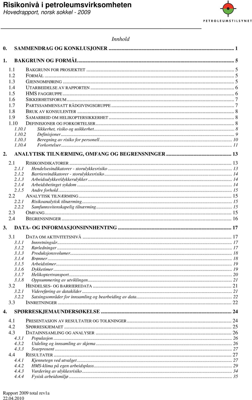 .. 9 1.10.3 Beregning av risiko for personell... 10 1.10.4 Forkortelser... 11 2. ANALYTISK TILNÆRMING, OMFANG OG BEGRENSNINGER... 13 2.1 RISIKOINDIKATORER... 13 2.1.1 Hendelsesindikatorer - storulykkesrisiko.