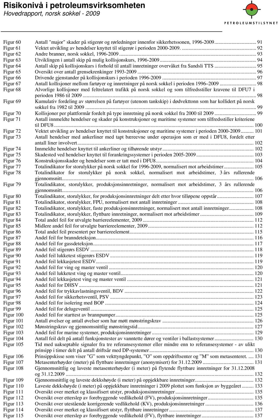 .. 94 Figur 64 Antall skip på kollisjonskurs i forhold til antall innretninger overvåket fra Sandsli TTS... 95 Figur 65 Oversikt over antall grensekrenkinger 1993-2009.