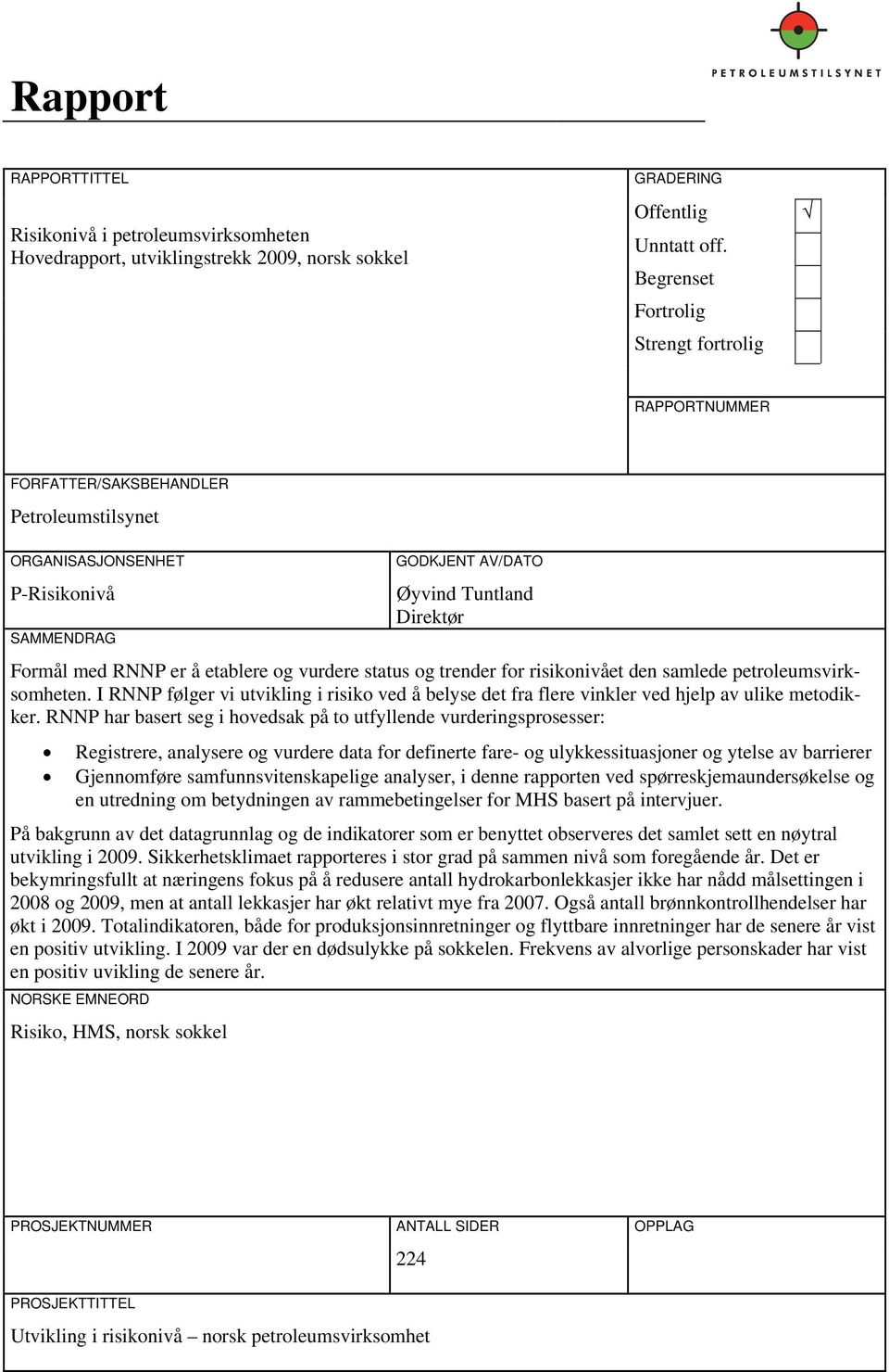 å etablere og vurdere status og trender for risikonivået den samlede petroleumsvirksomheten. I RNNP følger vi utvikling i risiko ved å belyse det fra flere vinkler ved hjelp av ulike metodikker.