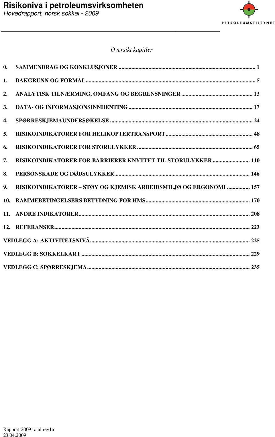 RISIKOINDIKATORER FOR BARRIERER KNYTTET TIL STORULYKKER... 110 8. PERSONSKADE OG DØDSULYKKER... 146 9. RISIKOINDIKATORER STØY OG KJEMISK ARBEIDSMILJØ OG ERGONOMI... 157 10.